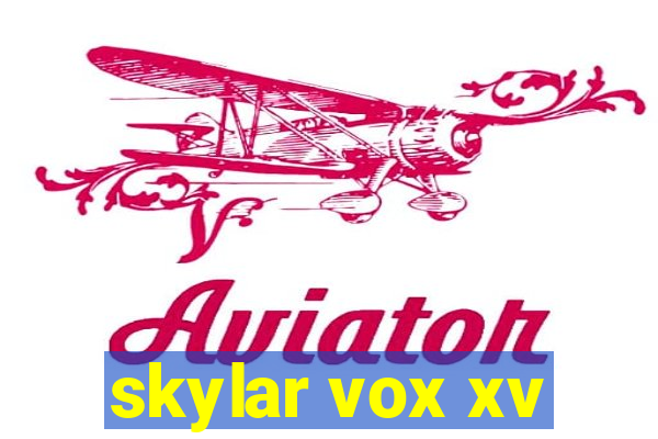 skylar vox xv